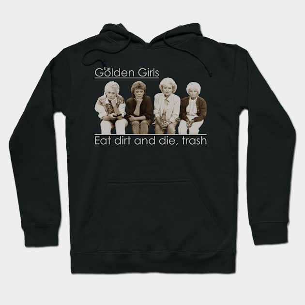 Eat dirt and die, trash Golden Girls Hoodie by Putragatot